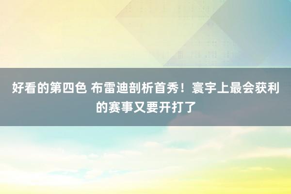 好看的第四色 布雷迪剖析首秀！寰宇上最会获利的赛事又要开打了