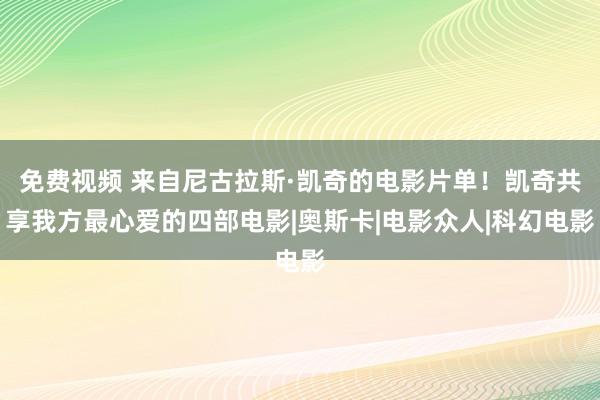 免费视频 来自尼古拉斯·凯奇的电影片单！凯奇共享我方最心爱的四部电影|奥斯卡|电影众人|科幻电影